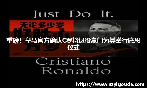 重磅！皇馬官方確認C羅將退役豪門為其舉行感恩儀式