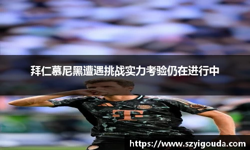 拜仁慕尼黑遭遇挑戰實力考驗仍在進行中